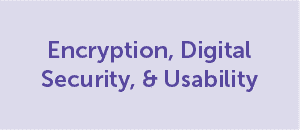 Encryption, Digital Security, & Usability